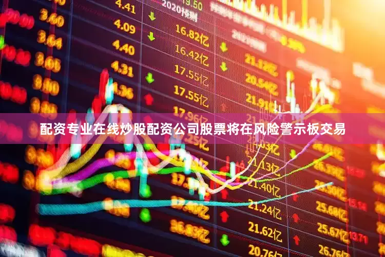 配资专业在线炒股配资公司股票将在风险警示板交易