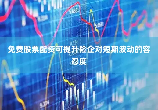 免费股票配资可提升险企对短期波动的容忍度