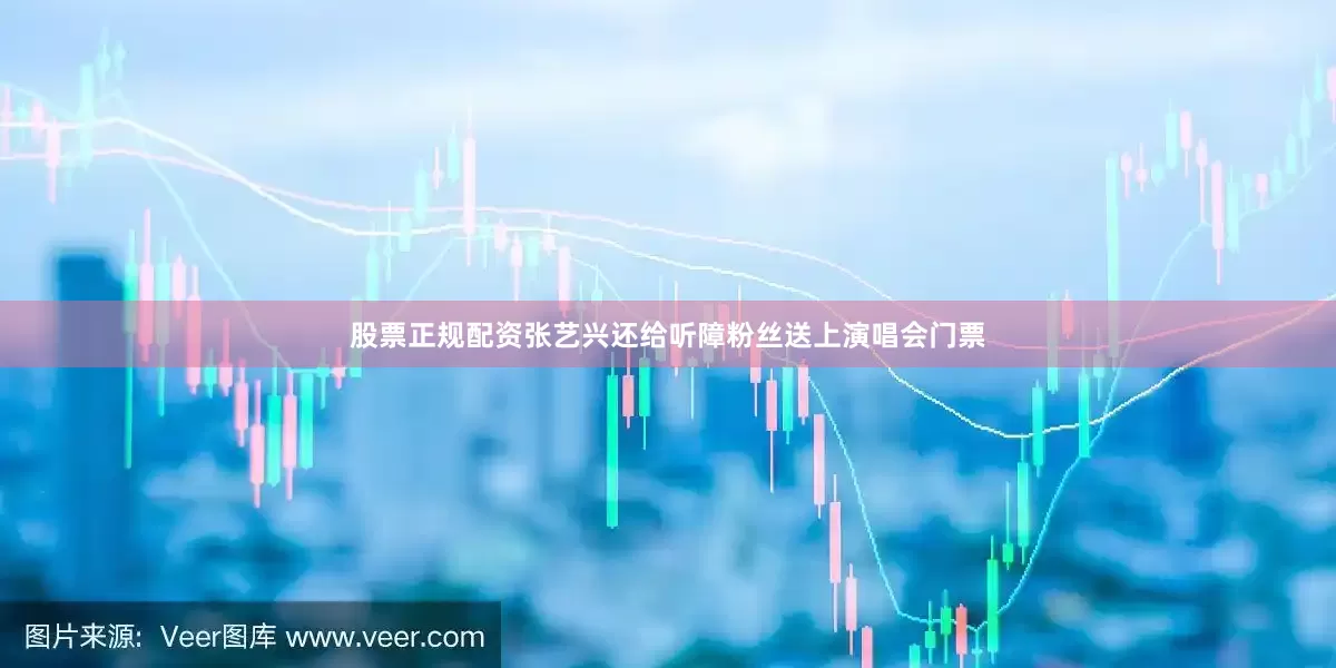 股票正规配资张艺兴还给听障粉丝送上演唱会门票