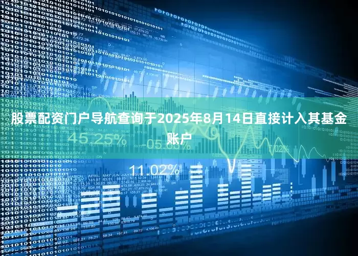 股票配资门户导航查询于2025年8月14日直接计入其基金账户