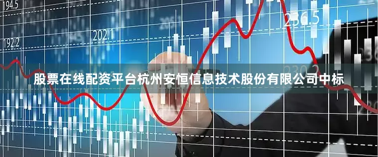 股票在线配资平台杭州安恒信息技术股份有限公司中标