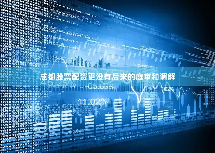 成都股票配资更没有后来的庭审和调解