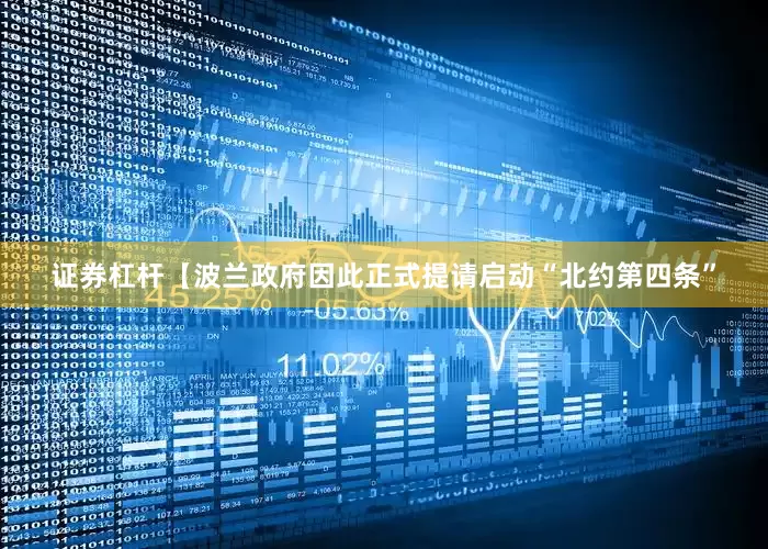 证券杠杆【波兰政府因此正式提请启动“北约第四条”