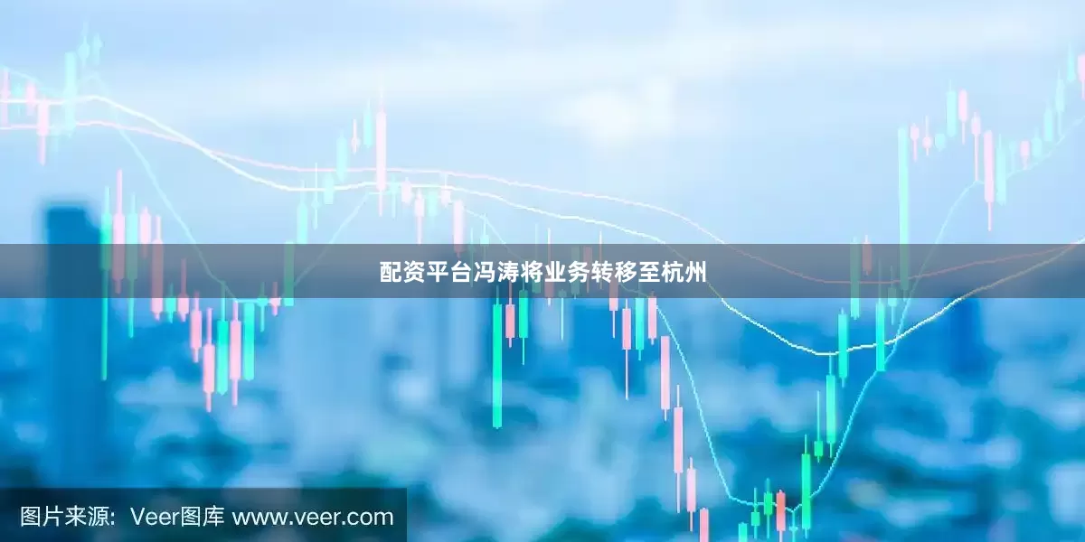 配资平台冯涛将业务转移至杭州