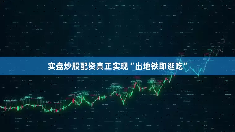 实盘炒股配资真正实现“出地铁即逛吃”