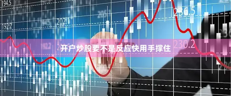 开户炒股要不是反应快用手撑住